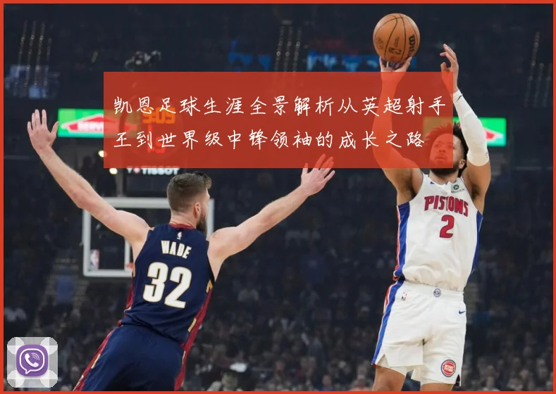 凯恩足球生涯全景解析从英超射手王到世界级中锋领袖的成长之路